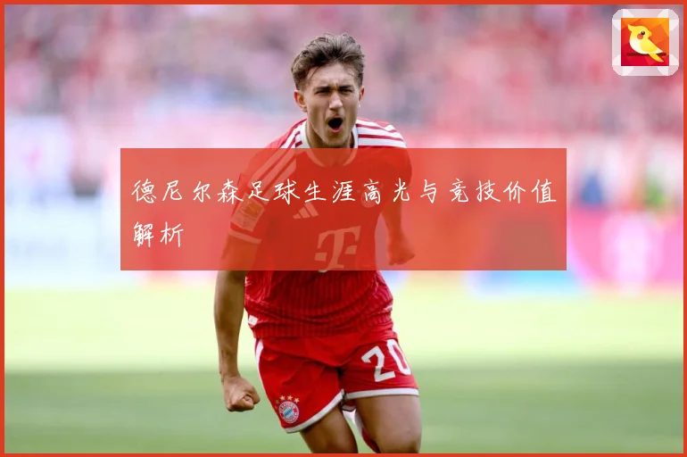 德尼尔森足球生涯高光与竞技价值解析