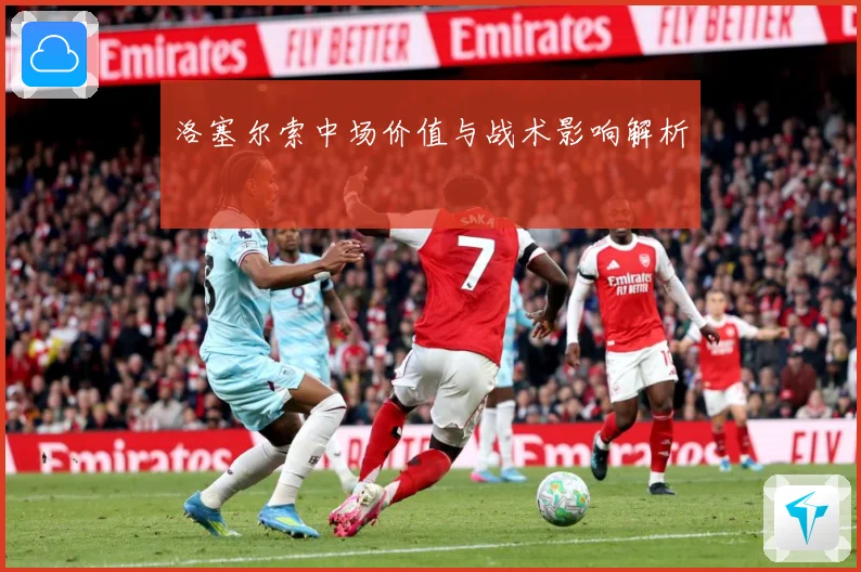 洛塞尔索中场价值与战术影响解析