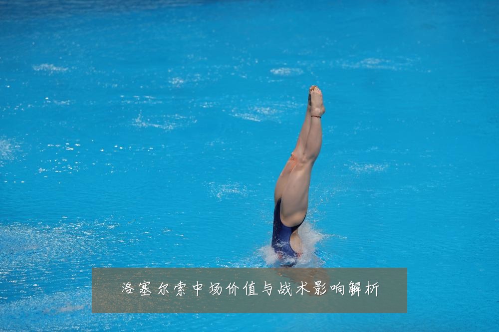 洛塞尔索中场价值与战术影响解析