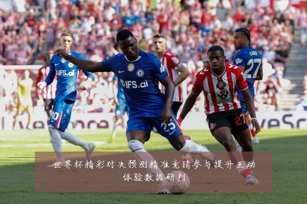 世界杯精彩对决预测精准竞猜参与提升互动体验数据研判